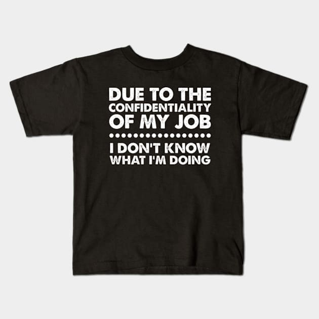 Due To The Confidentiality Of My Job I Don't Know What I'm Doing Kids T-Shirt by Three Meat Curry